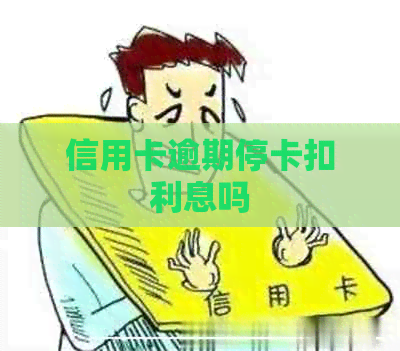 信用卡逾期停卡扣利息吗