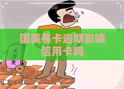 国美易卡逾期影响信用卡吗