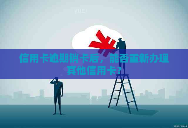 信用卡逾期销卡后，能否重新办理其他信用卡？