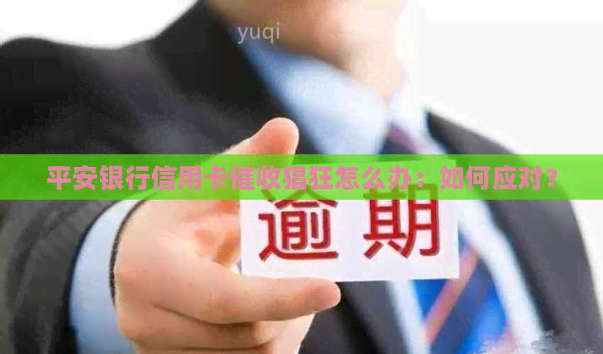 平安银行信用卡猖狂怎么办：如何应对？