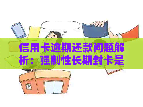 信用卡逾期还款问题解析：强制性长期封卡是否触犯法律？