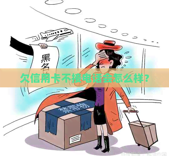 欠信用卡不接电话会怎么样？