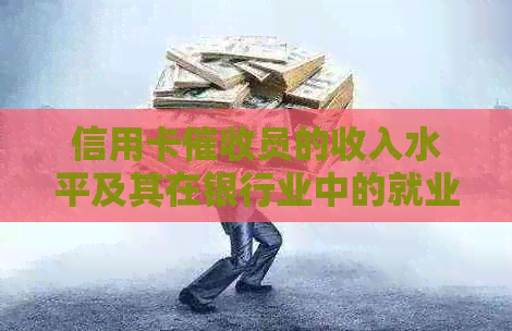 信用卡员的收入水平及其在银行业中的就业前景探讨