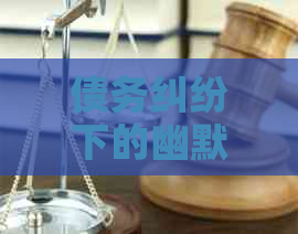 债务纠纷下的幽默与智慧：奇遇记