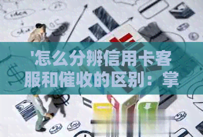 '怎么分辨信用卡客服和的区别：掌握关键策略，确保金融安全'