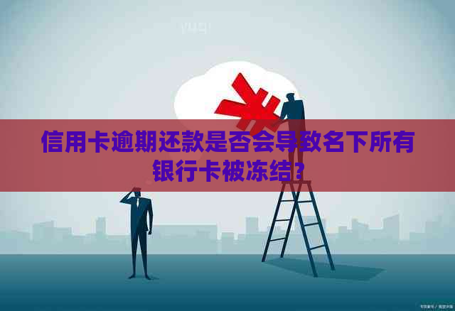 信用卡逾期还款是否会导致名下所有银行卡被冻结？