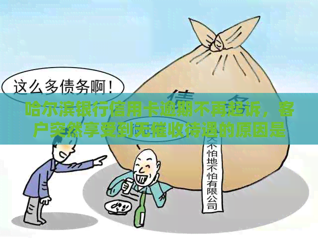 哈尔滨银行信用卡逾期不再起诉，客户突然享受到无待遇的原因是什么？