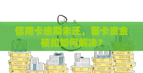 信用卡逾期未还，蓄卡资金被扣如何解决？