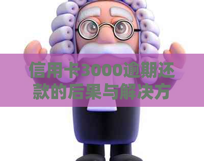信用卡3000逾期还款的后果与解决方法：银行流程全解析