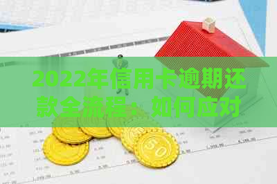 2022年信用卡逾期还款全流程：如何应对、期还款及后果详解