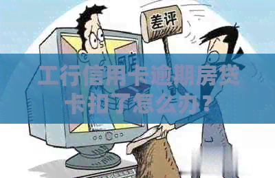 工行信用卡逾期房贷卡扣了怎么办？