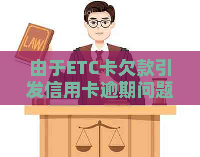 由于ETC卡欠款引发信用卡逾期问题，该如何解决？