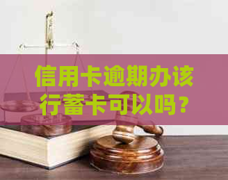 信用卡逾期办该行蓄卡可以吗？安全吗？