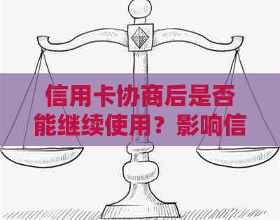 信用卡协商后是否能继续使用？影响信用评分吗？如何确保信用卡正常运作？