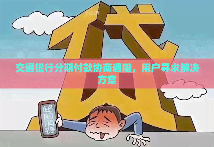 交通银行分期付款协商遇阻，用户寻求解决方案