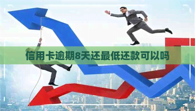 信用卡逾期8天还更低还款可以吗