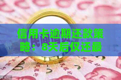 信用卡逾期还款策略：8天后仅还更低额是否可行？如何处理？