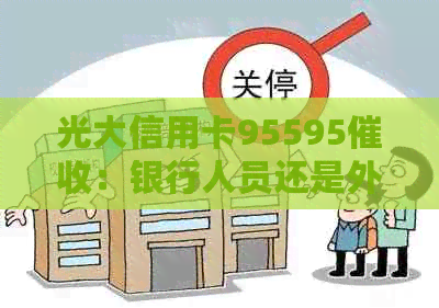 光大信用卡95595：银行人员还是外部机构？安全可靠吗？