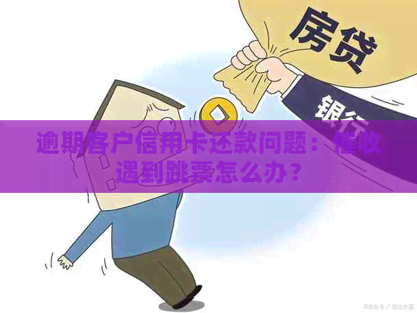 逾期客户信用卡还款问题：遇到跳票怎么办？
