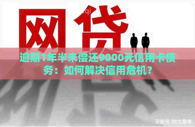 逾期1年半未偿还9000元信用卡债务：如何解决信用危机？