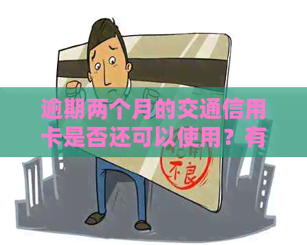 逾期两个月的交通信用卡是否还可以使用？有什么后果？