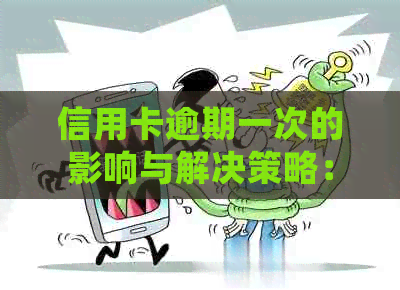 信用卡逾期一次的影响与解决策略：了解详细情况、补救措和预防方法