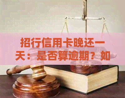 招行信用卡晚还一天：是否算逾期？如何处理？