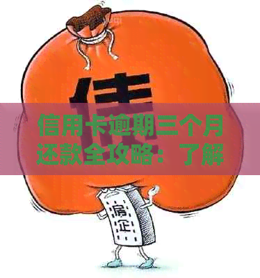 信用卡逾期三个月还款全攻略：了解后果、解决方案及如何规划还款计划