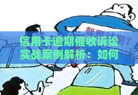 信用卡逾期诉讼实战案例解析：如何应对、预防与解决信用卡欠款问题