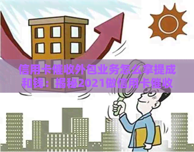 信用卡外包业务怎么拿提成和钱：揭秘2021做信用卡工作的体验