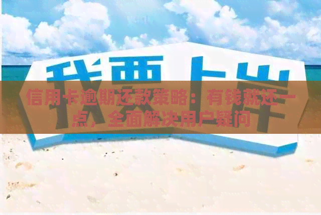 信用卡逾期还款策略：有钱就还一点，全面解决用户疑问