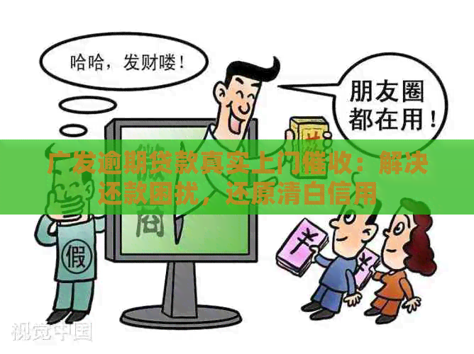 广发逾期贷款真实上门：解决还款困扰，还原清白信用