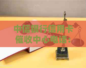 中信银行信用卡中心电话：紧急处理中信信用卡债务，欢迎拨打！