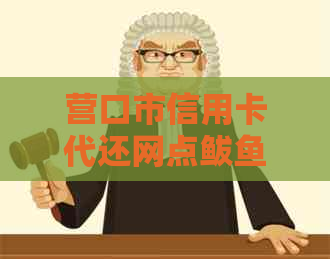 营口市信用卡代还网点鲅鱼圈、大石桥及葫芦岛代还服务