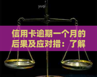 信用卡逾期一个月的后果及应对措：了解您的权益和建议