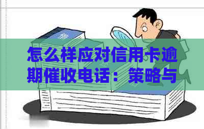 怎么样应对信用卡逾期电话：策略与建议-怎么样应对信用卡逾期电话?