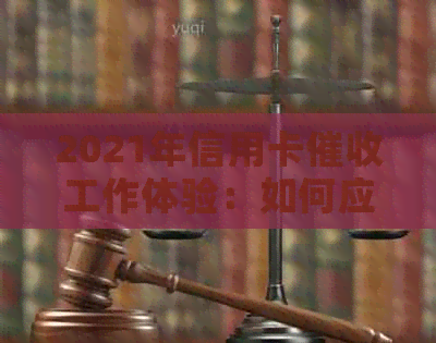 2021年信用卡工作体验：如何应对？-2021做信用卡工作怎么样