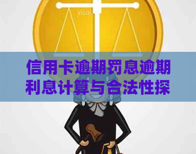 信用卡逾期罚息逾期利息计算与合法性探讨