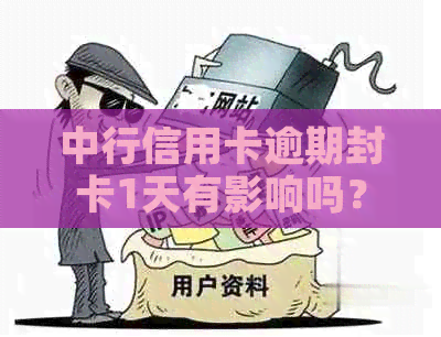 中行信用卡逾期封卡1天有影响吗？如何解决？