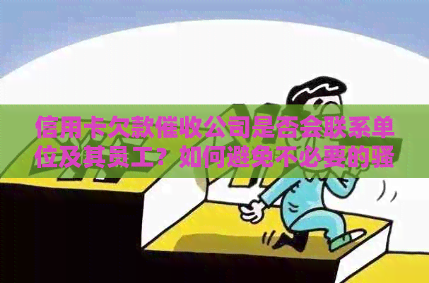 信用卡欠款公司是否会联系单位及其员工？如何避免不必要的？