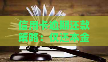 信用卡逾期还款策略：仅还本金是否可行？如何避免额外罚息和信用损失？