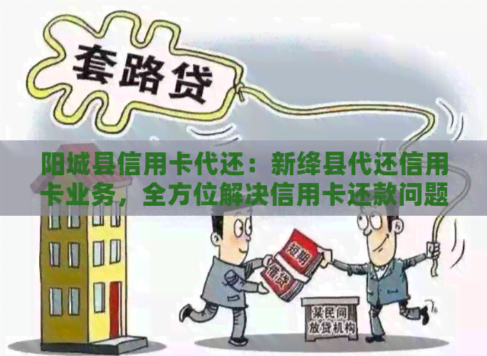 阳城县信用卡代还：新绛县代还信用卡业务，全方位解决信用卡还款问题。