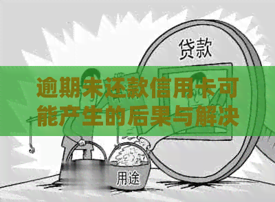 逾期未还款信用卡可能产生的后果与解决办法：了解详细信息避免信用受损