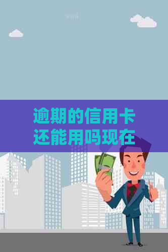 逾期的信用卡还能用吗现在？如何恢复正常使用逾期后的信用卡？