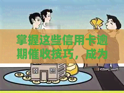 掌握这些信用卡逾期技巧，成为专业的员