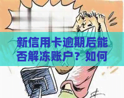 新信用卡逾期后能否解冻账户？如何处理逾期问题？