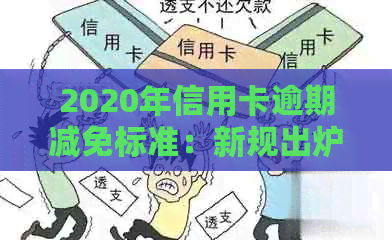 2020年信用卡逾期减免标准：新规出炉，详细了解表及减免情况！