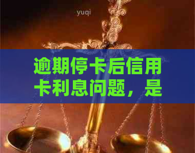 逾期停卡后信用卡利息问题，是否可继续使用？妈妈用我卡贷款买房可行吗？