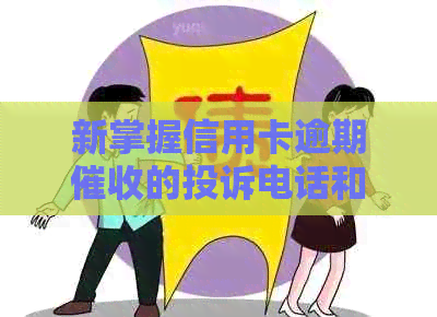 新掌握信用卡逾期的投诉电话和处理方式，避免不必要的麻烦
