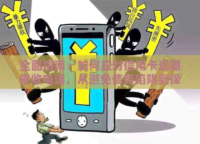 全面指南：如何应对信用卡逾期电话，从避免债务陷阱到保护个人信息